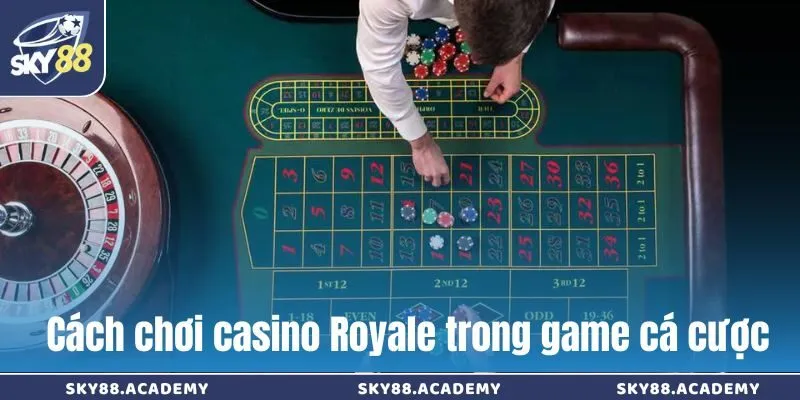 Cách chơi casino Royale trong game cá cược