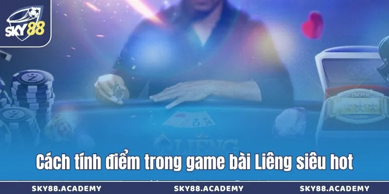 Cách tính điểm trong game bài Liêng siêu hot