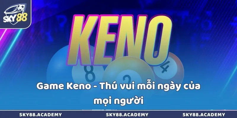 Game Keno - Thú vui mỗi ngày của mọi người