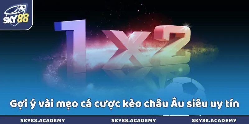 Gợi ý vài mẹo cá cược kèo châu Âu siêu uy tín