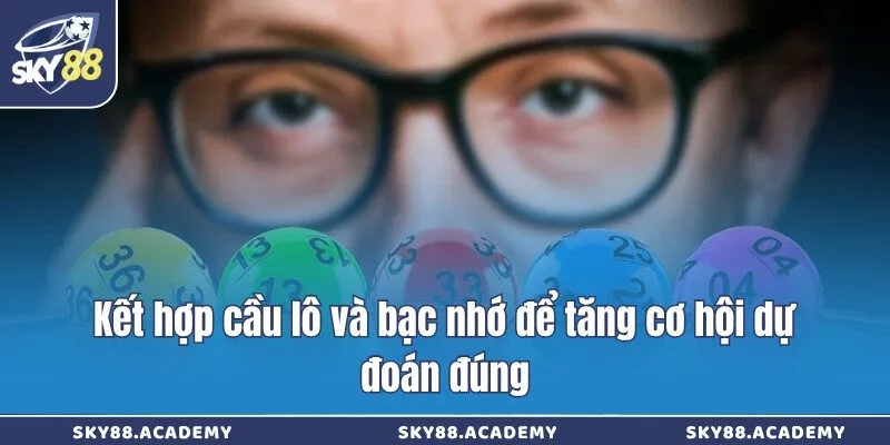 Kết hợp cầu lô và bạc nhớ để tăng cơ hội dự đoán đúng