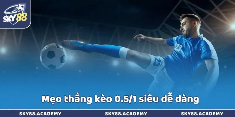 Mẹo thắng kèo 0.5/1 siêu dễ dàng