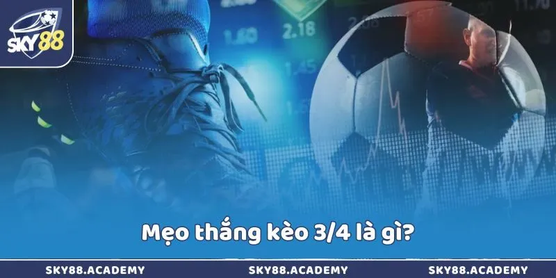 Mẹo thắng kèo 3/4 là gì?