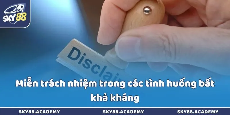 Miễn trách nhiệm trong các tình huống bất khả kháng