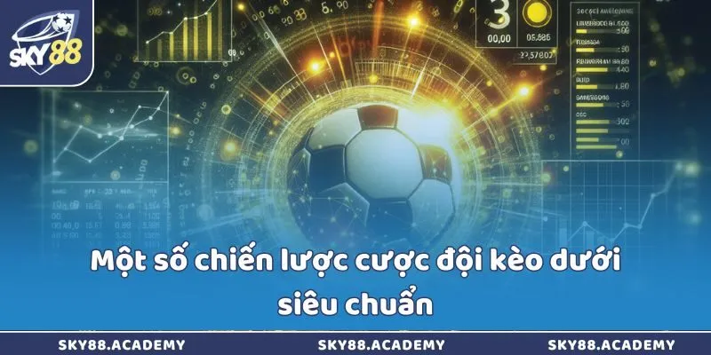 Một số chiến lược cược đội kèo dưới siêu chuẩn