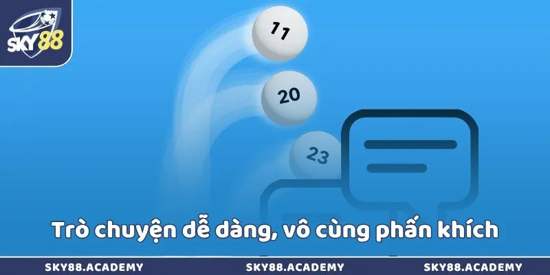 Trò chuyện dễ dàng, vô cùng phấn khích
