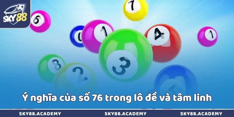 Ý nghĩa của số 76 trong lô đề và tâm linh